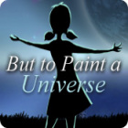 But to Paint a Universe игра
