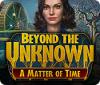 Beyond the Unknown: A Matter of Time игра