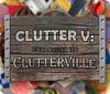 Clutter V: Welcome to Clutterville игра