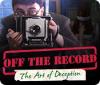 Off the Record: The Art of Deception игра